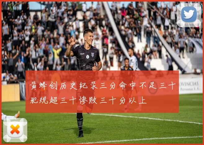 黄蜂创历史纪录三分命中不足三十犯规超三十惨败三十分以上