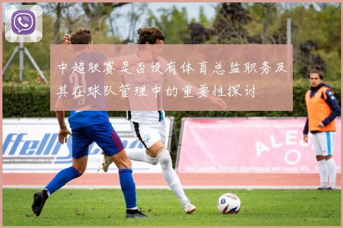 中超联赛是否设有体育总监职务及其在球队管理中的重要性探讨