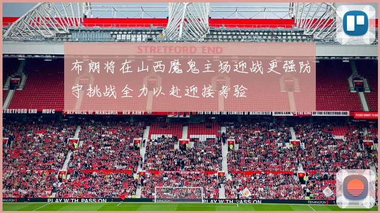布朗将在山西魔鬼主场迎战更强防守挑战全力以赴迎接考验